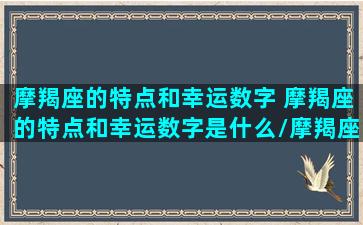 摩羯座的特点和幸运数字 摩羯座的特点和幸运数字是什么/摩羯座的特点和幸运数字 摩羯座的特点和幸运数字是什么-我的网站